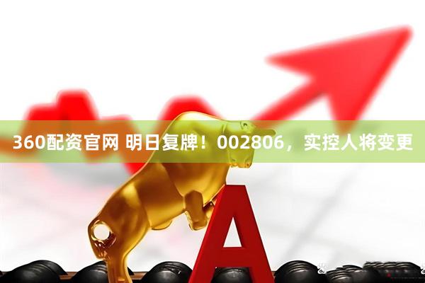 360配资官网 明日复牌！002806，实控人将变更