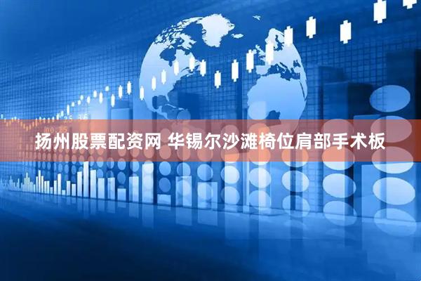 扬州股票配资网 华锡尔沙滩椅位肩部手术板